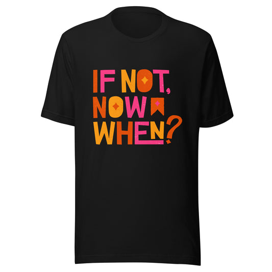 'If Not Now, When?' Unisex T-Shirt