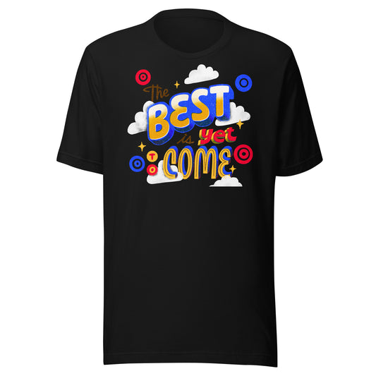 'The Best Is Yet To Come' Unisex T-Shirt